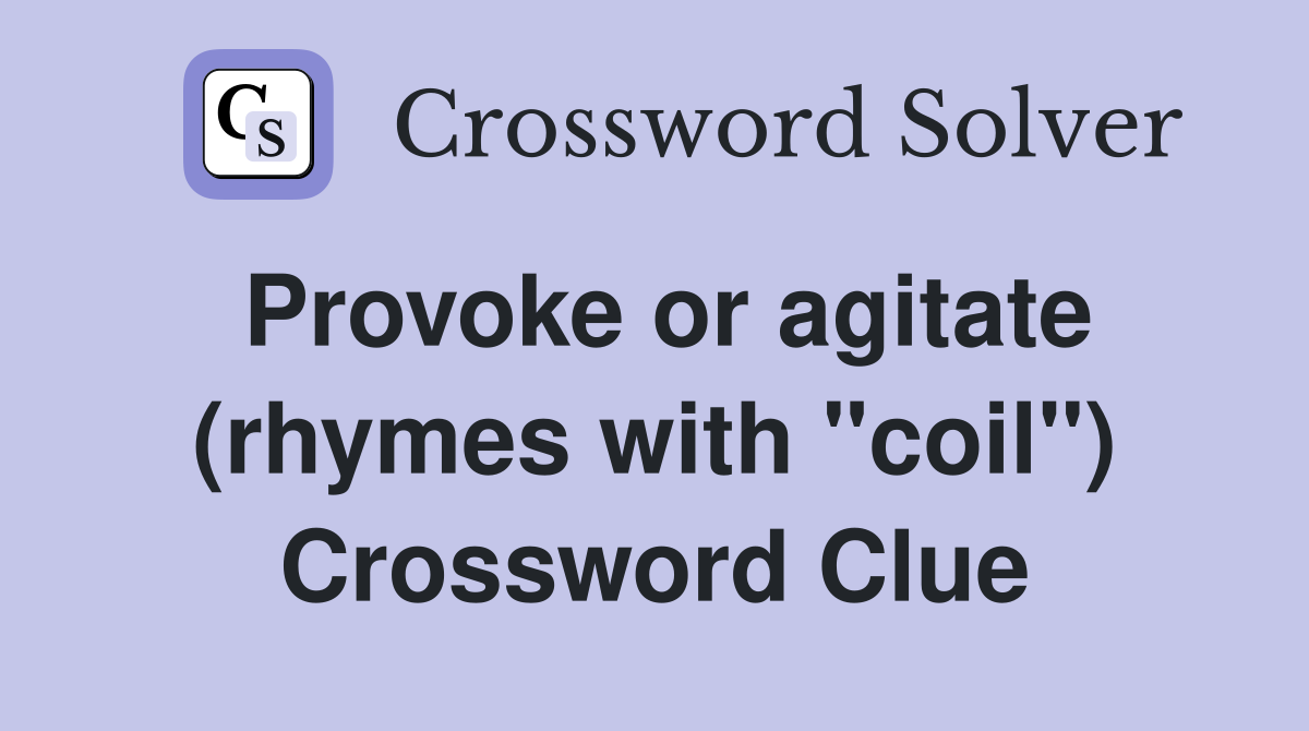 Provoke or agitate (rhymes with "coil") Crossword Clue Answers